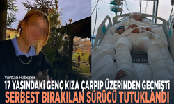 17 yaşındaki genç kıza çarpıp üzerinden geçmişti... Serbest bırakılan sürücü tutuklandı