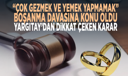 “Çok gezmek ve yemek yapmamak” boşanma davasına konu oldu! Yargıtay’dan dikkat çeken karar