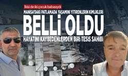 Manisa’daki patlamada yaşamını yitirenlerin kimlikleri belli oldu... Hayatını kaybedenlerden biri tesis sahibi