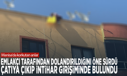 Manisa'da korkutan anlar! Emlakçı tarafından dolandırıldığını öne sürdü, çatıya çıkıp intihar girişiminde bulundu