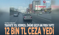 Trafikte yol vermedi, önüne geçip ani fren yaptı! 12 bin TL ceza yedi