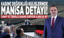 Kabine değişikliği kulislerinde Manisa detayı! Sanayi ve Teknoloji Bakanı görevden alınacak mı?