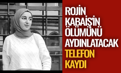 Rojin Kabaiş'in ölümünü aydınlatacak telefon kaydı