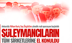 Süleymancıların tüm şirketlerine el konuldu