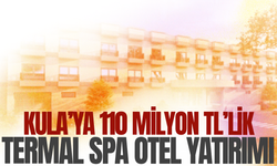 Kula’ya 110 milyon TL’lik termal SPA otel yatırımı