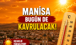 Manisa'da sıcaklık bugün tavan yapacak