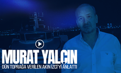 Gazeteci Murat Yalçın, Akın İzci'yi anlattı