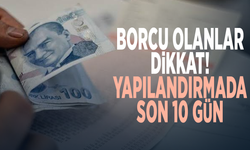 Borcu olanlar dikkat! Yapılandırmada son 10 gün