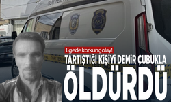 Ege’de korkunç olay! Tartıştığı kişiyi demir çubukla öldürdü