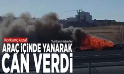 Korkunç kaza! Araç içinde yanarak can verdi
