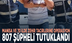Manisa ve 70 ilde zehir tacirlerine operasyon: 807 şüpheli tutuklandı