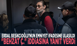 Erdal Beşikçioğlu'nun emniyet ifadesine ulaşıldı: "Behzat Ç." iddiasına yanıt verdi