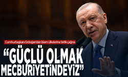 Erdoğan’dan İslam ülkelerine birlik çağrısı: “Güçlü olmak mecburiyetindeyiz”