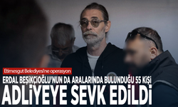 Etimesgut Belediyesi'ne operasyon: Erdal Beşikçioğlu'nun da aralarında bulunduğu 55 kişi adliyeye sevk edildi