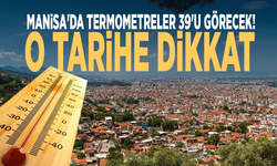 Manisa'da termometreler 39'u görecek! O tarihe dikkat