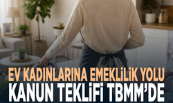 Ev kadınlarına emeklilik yolu... Kanun teklifi TBMM’de