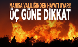 Manisa valiliğinden hayati uyarı! Üç güne dikkat
