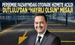 Perşembe Pazarı’ndaki otopark hizmete açıldı: Dutlulu’dan “Hayırlı olsun” mesajı