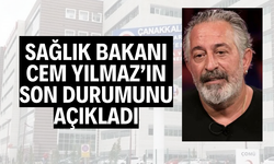 SAĞLIK BAKANI CEM YILMAZ’IN SON DURUMUNU AÇIKLADI