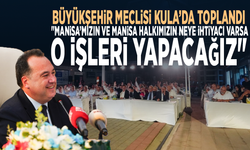 Büyükşehir Meclisi Kula’da toplandı: "Manisa’mızın ve Manisa halkımızın neye ihtiyacı varsa, o işleri yapacağız"