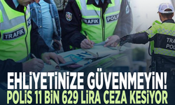 Ehliyetinize güvenmeyin! Polis 11 bin 629 lira ceza kesiyor