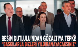 Besim Dutlulu'ndan gözaltıya tepki: "Baskılarla bizleri yıldıramayacaksınız"