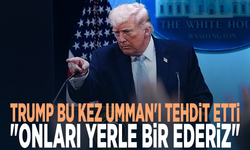 Trump bu kez Umman'ı tehdit etti: "Onları yerle bir ederiz"