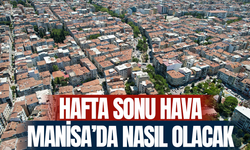 Manisa'da hafta sonu hava sıcaklığı nasıl olacak? İşte detaylar...