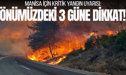 Manisa için kritik yangın uyarısı: Önümüzdeki 3 güne dikkat!