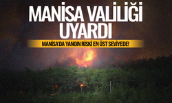 Manisa Valiliği uyardı: Manisa'da Yangın Riski En Üst Seviyede!