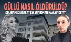 Güllü nasıl öldürüldü? İddianamede dikkat çeken "roman havası" detayı