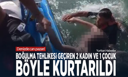 Denizde can pazarı! Boğulma tehlikesi geçiren 2 kadın ve 1 çocuk böyle kurtarıldı