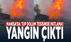 Manisa’da tüp dolum tesisinde patlama! Yangın çıktı
