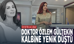 İzmir’de acı olay! Doktor Özlem Gültekin kalbine yenik düştü