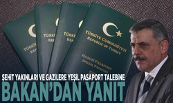 Şehit yakınları ve gazilere yeşil pasaport talebine Bakan’dan yanıt