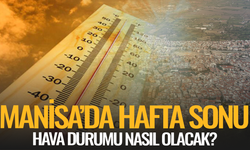 Manisa’da sıcaklık yükseliyor: Hafta sonu hava nasıl olacak?