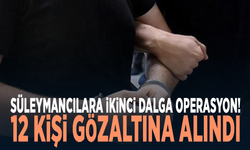Süleymancılara ikinci dalga operasyon! 12 kişi gözaltına alındı