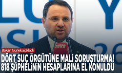 Bakan Gürlek açıkladı: Dört suç örgütüne mali soruşturma! 818 şüphelinin hesaplarına el konuldu