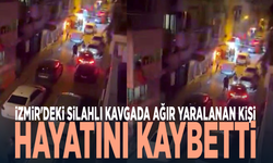 İzmir'deki silahlı kavgada ağır yaralanan kişi hayatını kaybetti