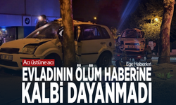 Acı üstüne acı... Evladının ölüm haberine kalbi dayanmadı