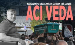 Manisa'daki patlamada hayatını kaybeden tesis sahibine acı veda