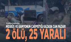 Midibüs ve kamyonun çarpıştığı kazada can pazarı: 2 ölü, 25 yaralı