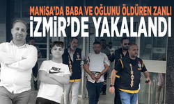 Manisa’da baba ve oğlunu öldüren zanlı İzmir’de yakalandı