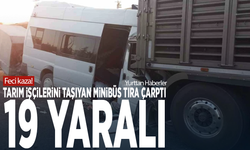 Feci kaza! Tarım işçilerini taşıyan minibüs tıra çarptı: 19 yaralı