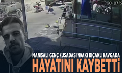 Manisalı genç Kuşadası'ndaki bıçaklı kavgada hayatını kaybetti
