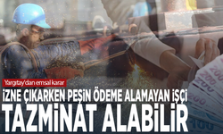 Yargıtay'dan emsal karar! İzne çıkarken peşin ödeme alamayan işçi tazminat alabilir