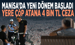 Manisa’da yeni dönem başladı: Yere çöp atana 4 bin TL ceza