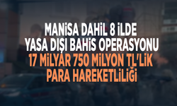 Manisa dahil 8 ilde yasa dışı bahis operasyonu: 17 milyar 750 milyon TL'lik para hareketliliği
