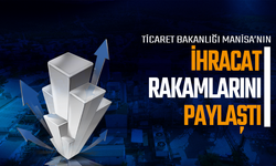 Ticaret Bakanlığı Manisa’nın İhracat Rakamlarını Paylaştı