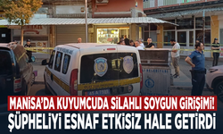 Manisa’da kuyumcuda silahlı soygun girişimi! Şüpheliyi esnaf etkisiz hale getirdi